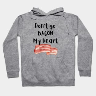 Don't go Bacon my heart Hoodie